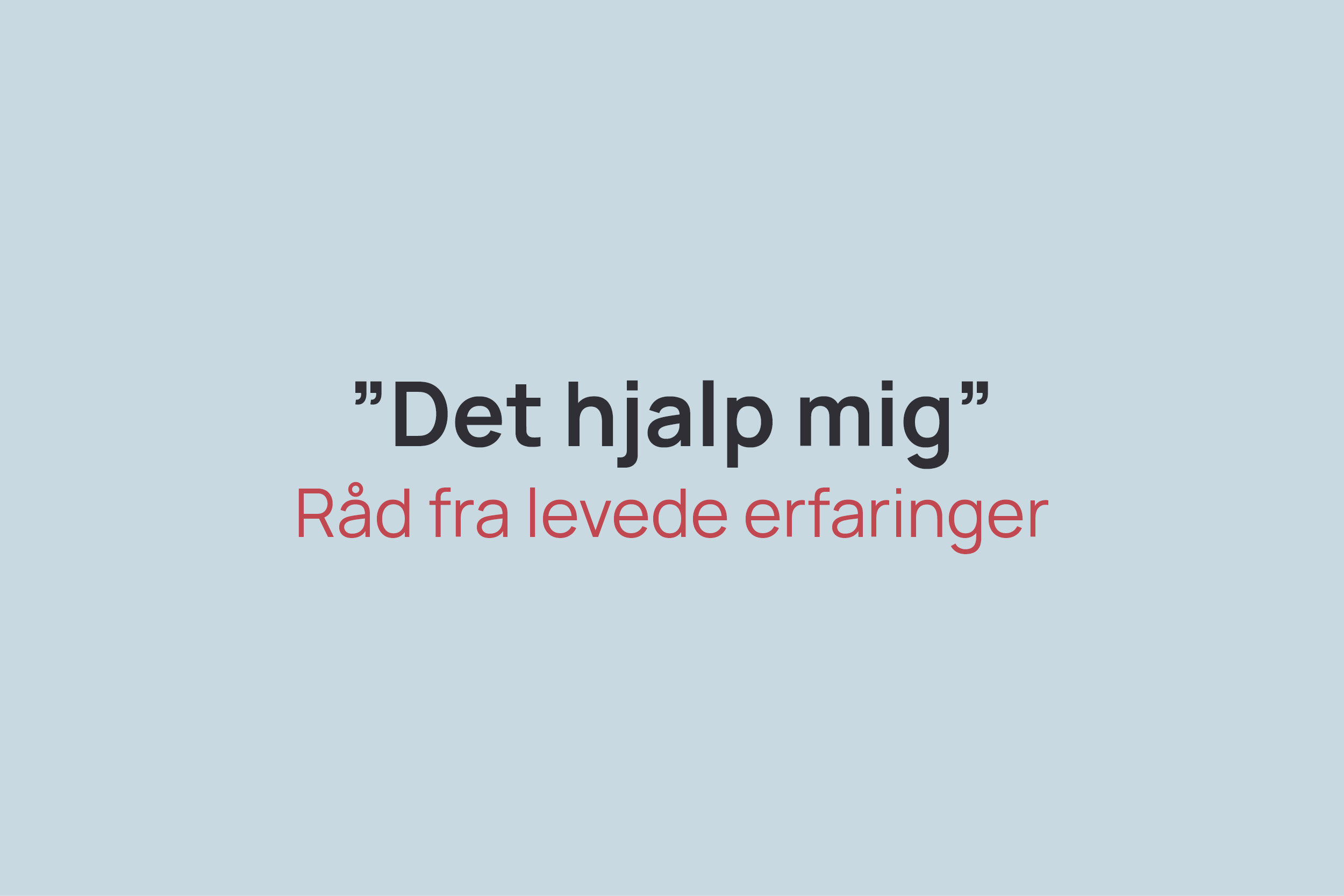 Tekst på lyseblå baggrund: "Det hjalp mig" og "Råd fra levede erfaringer" med forskellig farve og størrelse på skrifttypen.