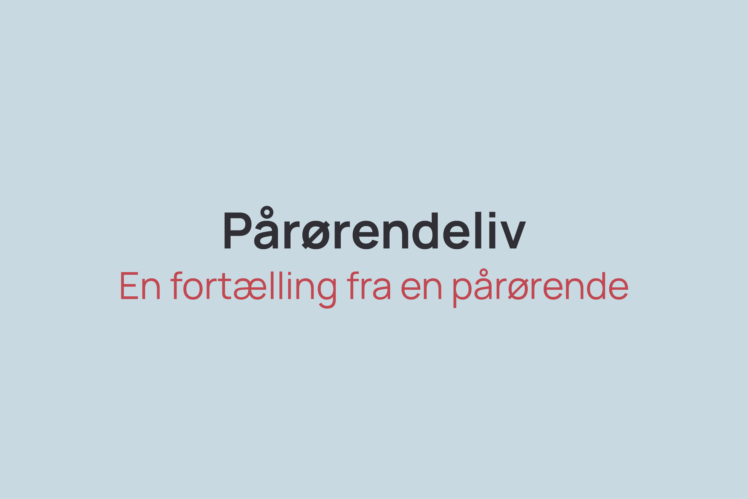 Tekst på blå baggrund: "Pårørendeliv. En fortælling fra en pårørende".